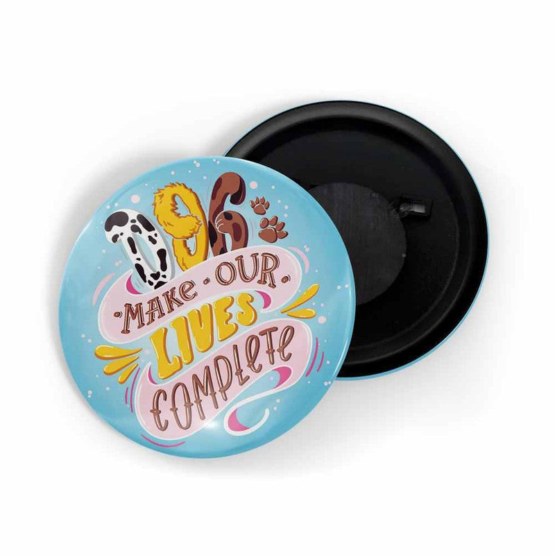 dhcrafts Blue color Round Fridge Magnet Dog Make Our Lives Complete D1 Glossy Finish Design Pack of 1